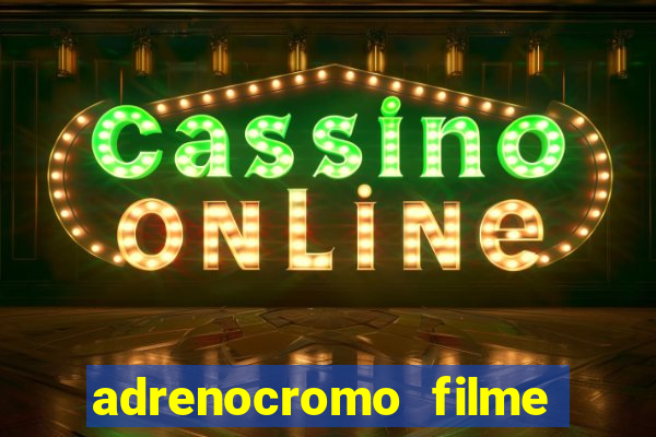 adrenocromo filme onde assistir